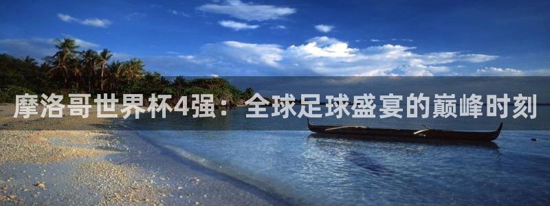 世界杯亚洲区预选赛积分榜：摩洛哥世界杯4强：全球足球盛宴的巅峰时刻